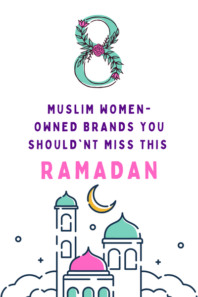8 Muslim Women-Owned Brands You Shouldn’t Miss this Ramadan