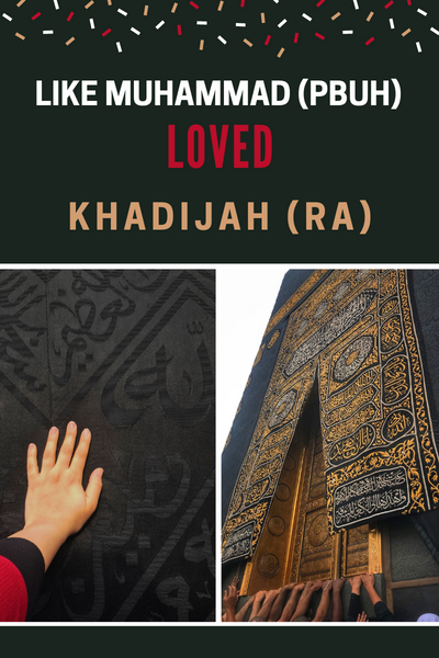 Like Muhammad (pbuh) Loved Khadijah (ra)